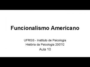 Funcionalismo Americano UFRGS Instituto de Psicologia Histria da