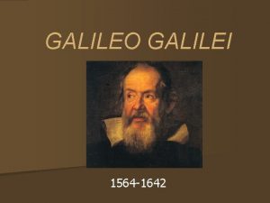 GALILEO GALILEI 1564 1642 The OLD View of