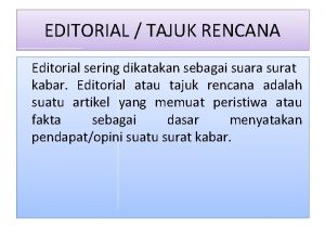EDITORIAL TAJUK RENCANA Editorial sering dikatakan sebagai suara