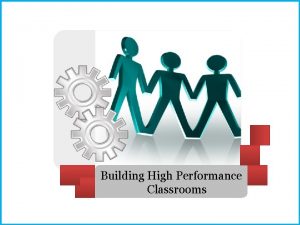 Building High Performance Classrooms AGENDA Why are we
