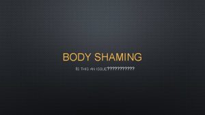 BODY SHAMING IS THIS AN ISSUE HOW WE