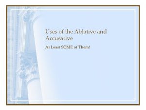 Uses of the Ablative and Accusative At Least