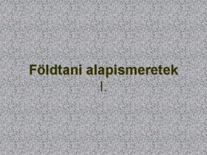 Fldtani alapismeretek I A Fld felptse s anyagai