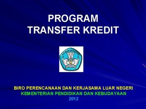 PROGRAM TRANSFER KREDIT BIRO PERENCANAAN DAN KERJASAMA LUAR