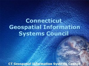 Connecticut Geospatial Information Systems Council CT Geospatial Information