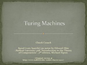 Turing Machines Chuck Cusack B ased very heavily