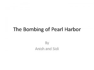 The Bombing of Pearl Harbor By Anish and