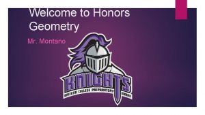 Welcome to Honors Geometry Mr Montano Mr Montano