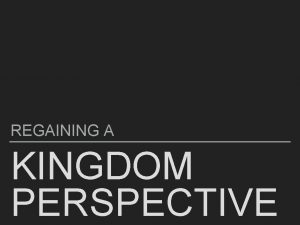 REGAINING A KINGDOM PERSPECTIVE REGAINING A KINGDOM PERSPECTIVE