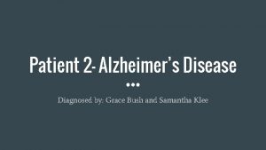 Patient 2 Alzheimers Disease Diagnosed by Grace Bush