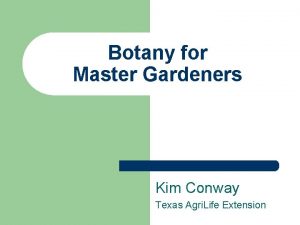 Botany for Master Gardeners Kim Conway Texas Agri