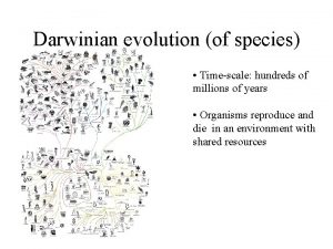 Darwinian evolution of species Timescale hundreds of millions