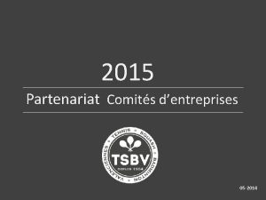 2015 Partenariat Comits dentreprises 05 2014 Qui sommes