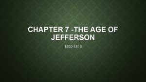 CHAPTER 7 THE AGE OF JEFFERSON 1800 1816