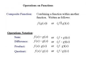 Operations on Functions Composite Function Operations Notation Sum