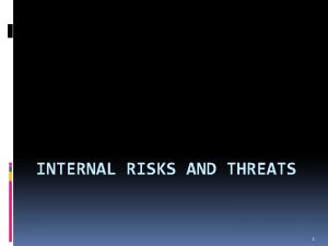 INTERNAL RISKS AND THREATS 1 Security Breaches Hackers