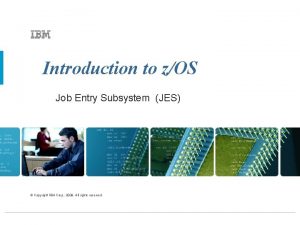 Introduction to zOS Job Entry Subsystem JES Copyright