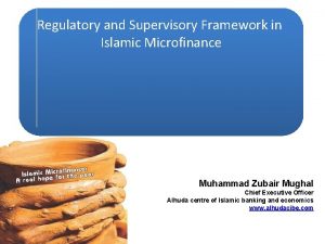 Regulatory and Supervisory Framework in Islamic Microfinance Muhammad