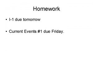 Homework I1 due tomorrow Current Events 1 due