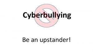 Cyberbullying Be an upstander Key vocabulary Bystander someone