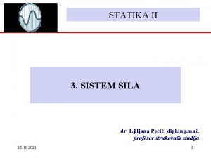 STATIKA II 3 SISTEM SILA dr Ljiljana Peci