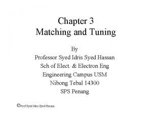Chapter 3 Matching and Tuning By Professor Syed