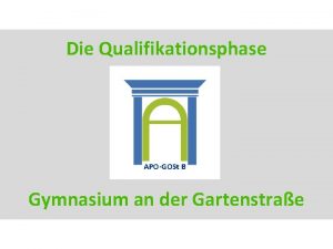 Die Qualifikationsphase APOGOSt B Gymnasium an der Gartenstrae