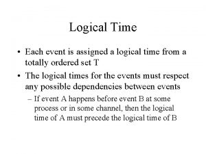 Logical Time Each event is assigned a logical