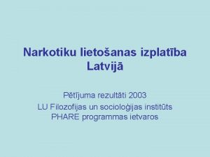 Narkotiku lietoanas izplatba Latvij Ptjuma rezultti 2003 LU