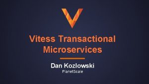 Vitess Transactional Microservices Dan Kozlowski Planet Scale VITESS