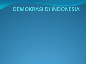 DEMOKRASI DI INDONESIA Demokrasi berasal dari kata Yunani