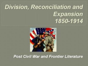 Division Reconciliation and Expansion 1850 1914 Post Civil