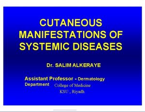 CUTANEOUS MANIFESTATIONS OF SYSTEMIC DISEASES Dr SALIM ALKERAYE