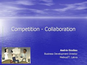 Competition Collaboration Andris Ozolins Business Development Director Mebius