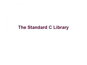The Standard C Library The Standard C Library