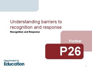 Understanding barriers to recognition and response Recognition and