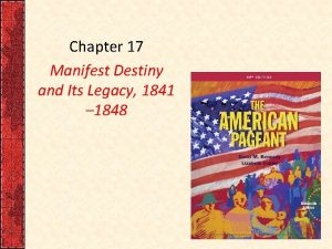 Chapter 17 Manifest Destiny and Its Legacy 1841