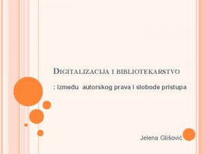 DIGITALIZACIJA I BIBLIOTEKARSTVO izmeu autorskog prava i slobode