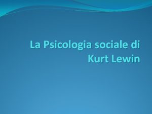 La Psicologia sociale di Kurt Lewin Lewin nasce