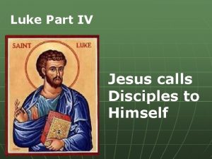 Luke Part IV Jesus calls Disciples to Himself