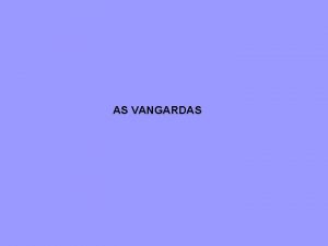 AS VANGARDAS As vangardas son movementos artsticos internacionais