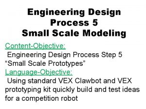 Engineering Design Process 5 Small Scale Modeling ContentObjective