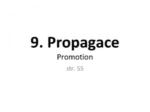 9 Propagace Promotion str 55 Propagace je forma