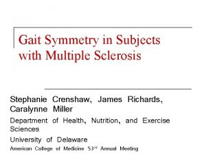 Gait Symmetry in Subjects with Multiple Sclerosis Stephanie