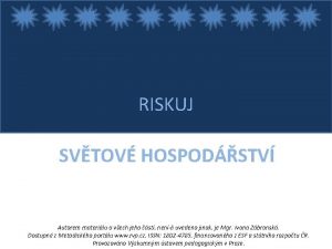 RISKUJ SVTOV HOSPODSTV Autorem materilu a vech jeho