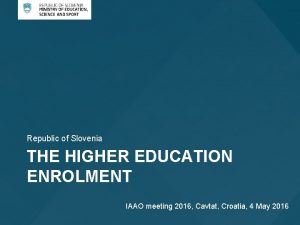 Republic of Slovenia THE HIGHER EDUCATION ENROLMENT IAAO