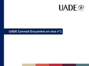 UADE Connect Encuentro en vivo n 1 Temas
