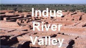 Indus River Valley A Harappa Two major cities