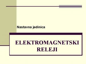 Nastavna jedinica ELEKTROMAGNETSKI RELEJI Prezentaciju izradio NEVEN MALE