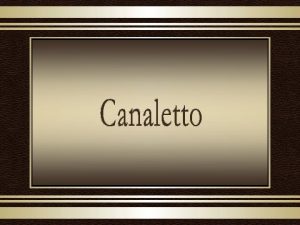Giovanni Antonio Canal conhecido como Canaletto nasceu em